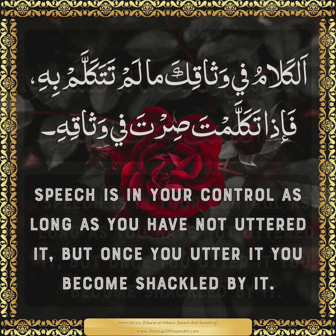 Speech is in your control as long as you have not uttered it, but once you...
